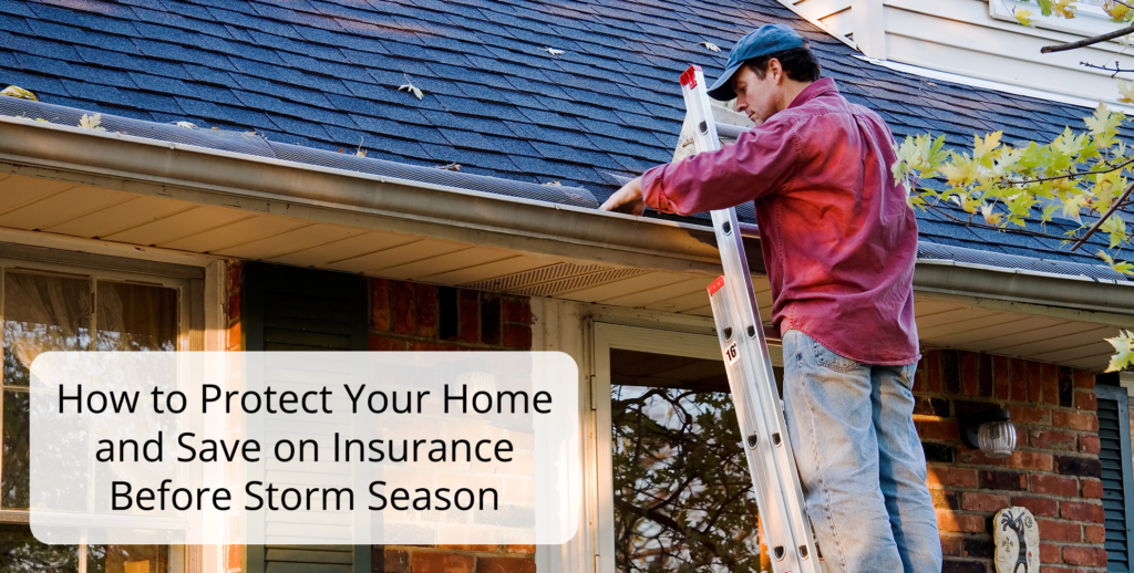 How to Protect Your Home and Save on Insurance Before Storm Season
